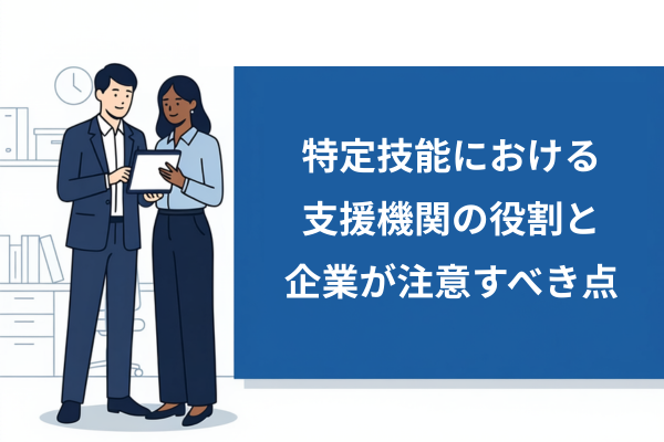 特定技能における支援機関の役割と企業が注意すべき点